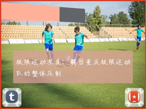 极限运动深度：解密重庆极限运动队的整体压制