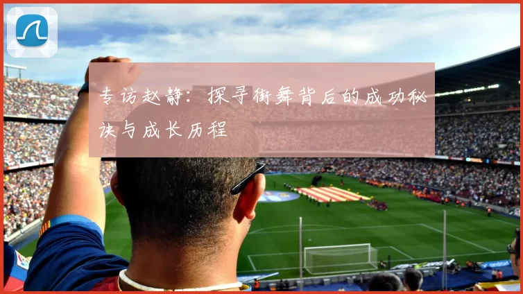 专访赵静：探寻街舞背后的成功秘诀与成长历程