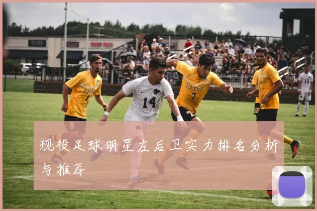 现役足球明星左后卫实力排名分析与推荐