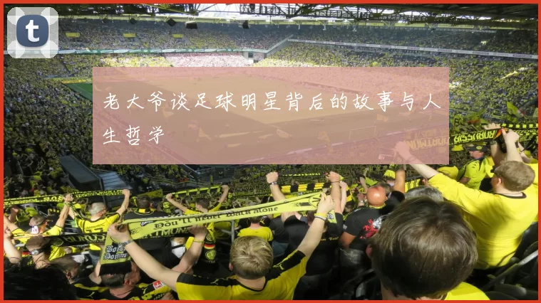 老大爷谈足球明星背后的故事与人生哲学