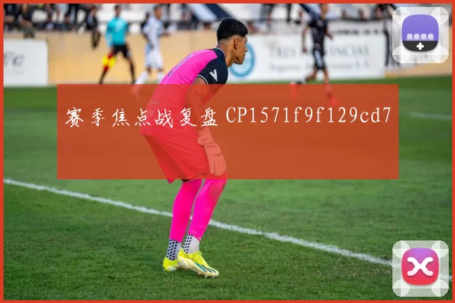 赛季焦点战复盘 CP1571f9f129cd7
