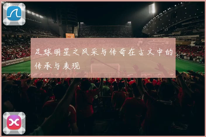 足球明星之风采与传奇在古文中的传承与表现