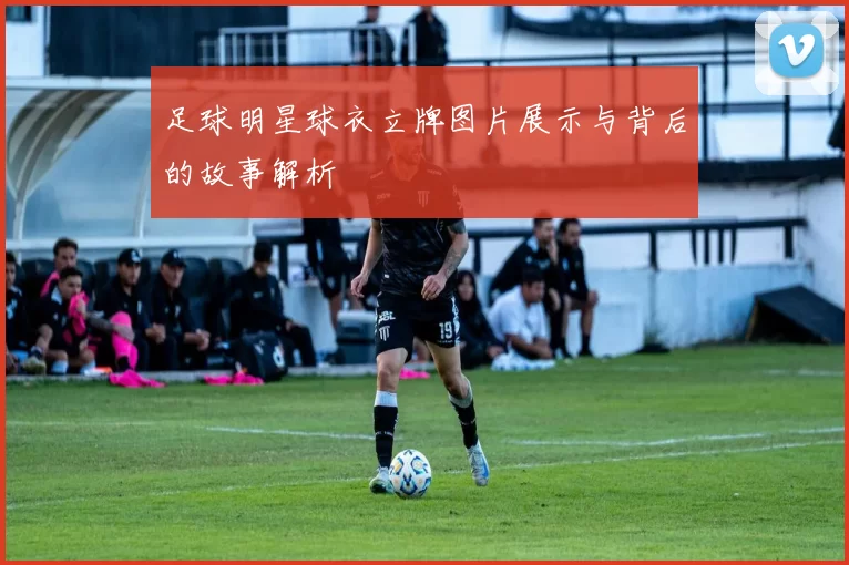 足球明星球衣立牌图片展示与背后的故事解析