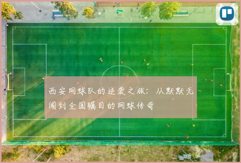 西安网球队的逆袭之旅：从默默无闻到全国瞩目的网球传奇