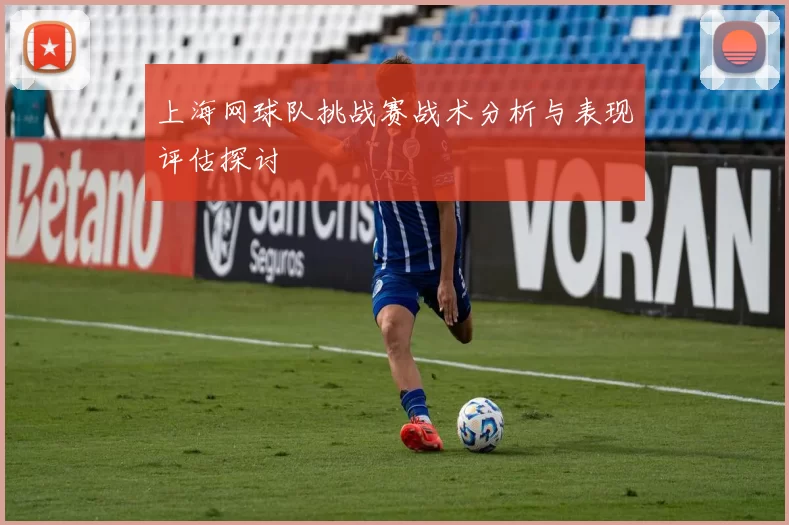 上海网球队挑战赛战术分析与表现评估探讨