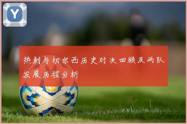 热刺与切尔西历史对决回顾及两队发展历程分析