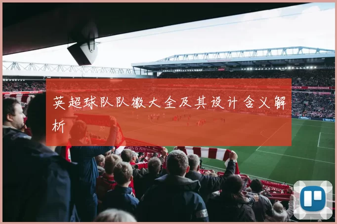 英超球队队徽大全及其设计含义解析