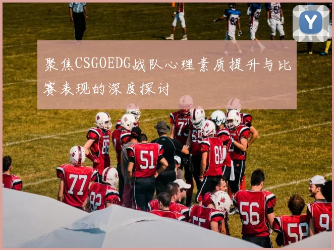 聚焦CSGOEDG战队心理素质提升与比赛表现的深度探讨