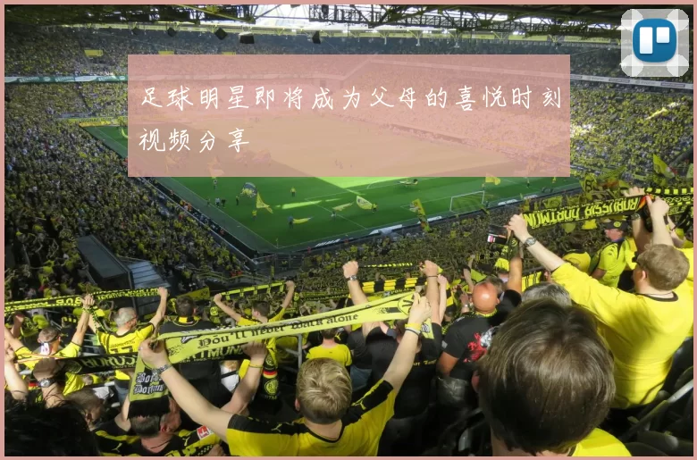 足球明星即将成为父母的喜悦时刻视频分享