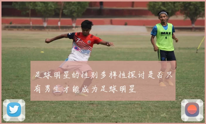 足球明星的性别多样性探讨是否只有男生才能成为足球明星